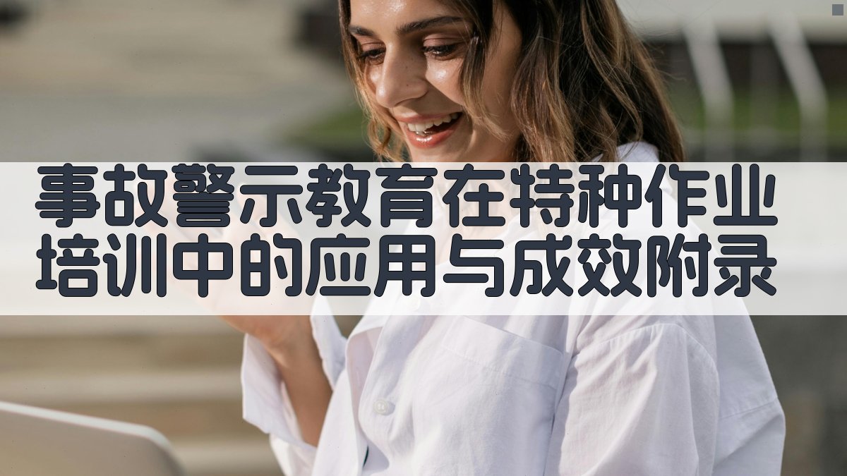 事故警示教育在特种作业培训中的应用与成效