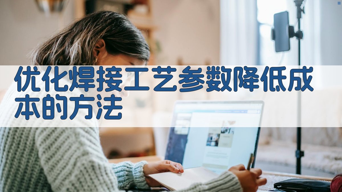 优化焊接工艺参数降低成本的方法 图1