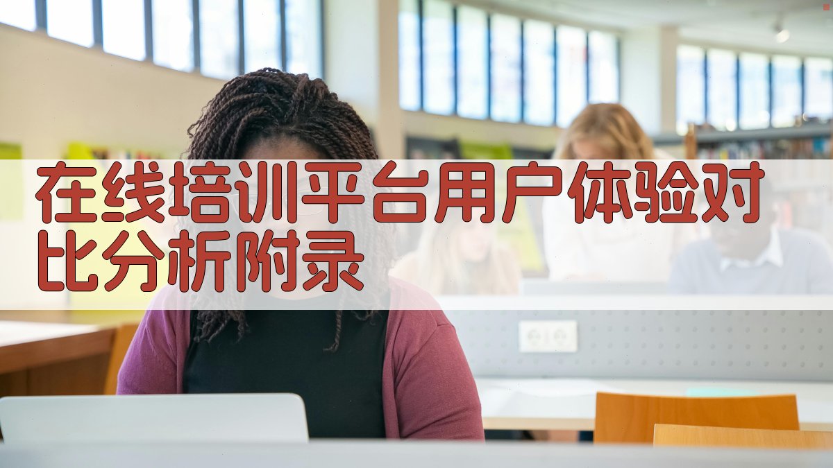 在线培训平台用户体验对比分析 · 附录 图4
