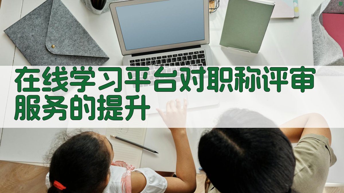 在线学习平台对职称评审服务的提升 图2