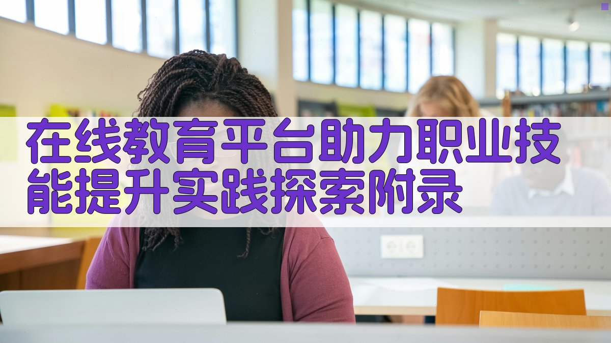 在线教育平台助力职业技能提升实践探索