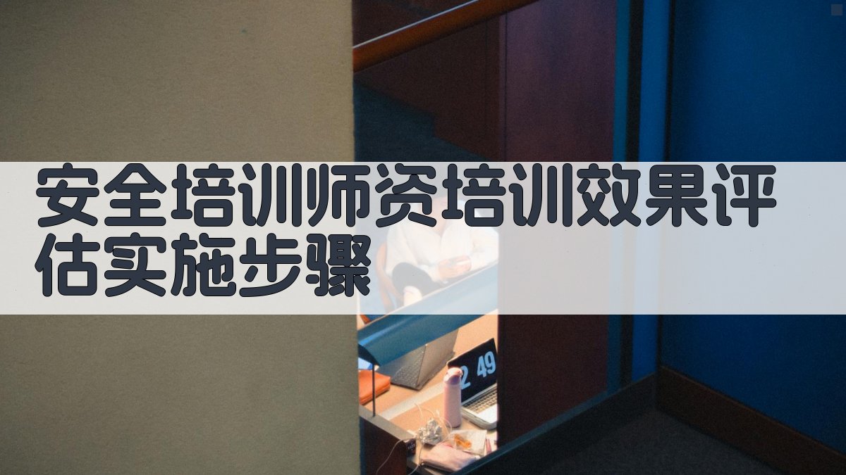 安全培训师资培训效果评估实施步骤 图1