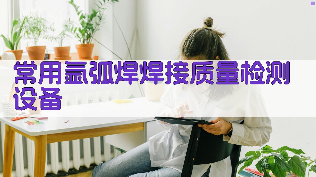 常用氩弧焊焊接质量检测设备 图3