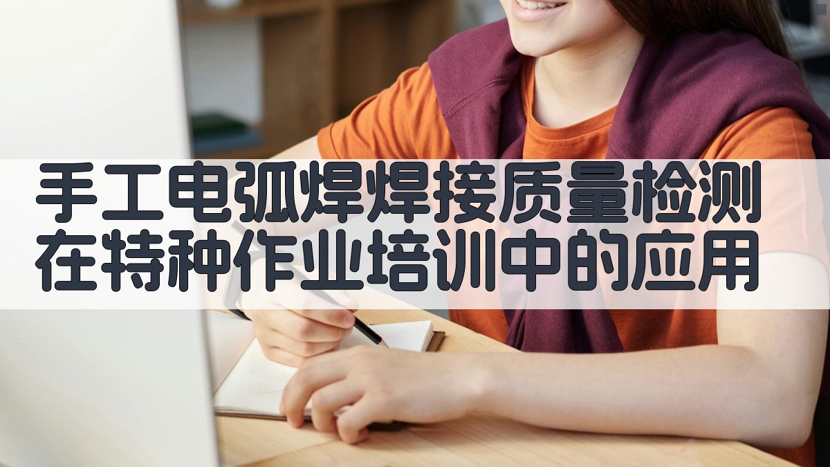 手工电弧焊焊接质量检测在特种作业培训中的应用 图2