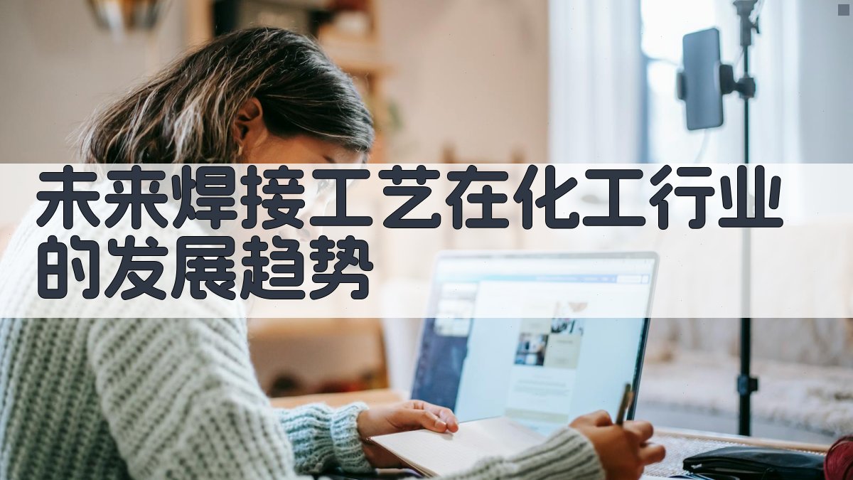 未来焊接工艺在化工行业的发展趋势 图3