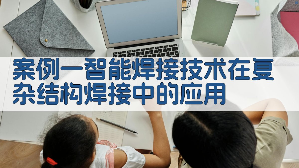 案例一智能焊接技术在复杂结构焊接中的应用 图1