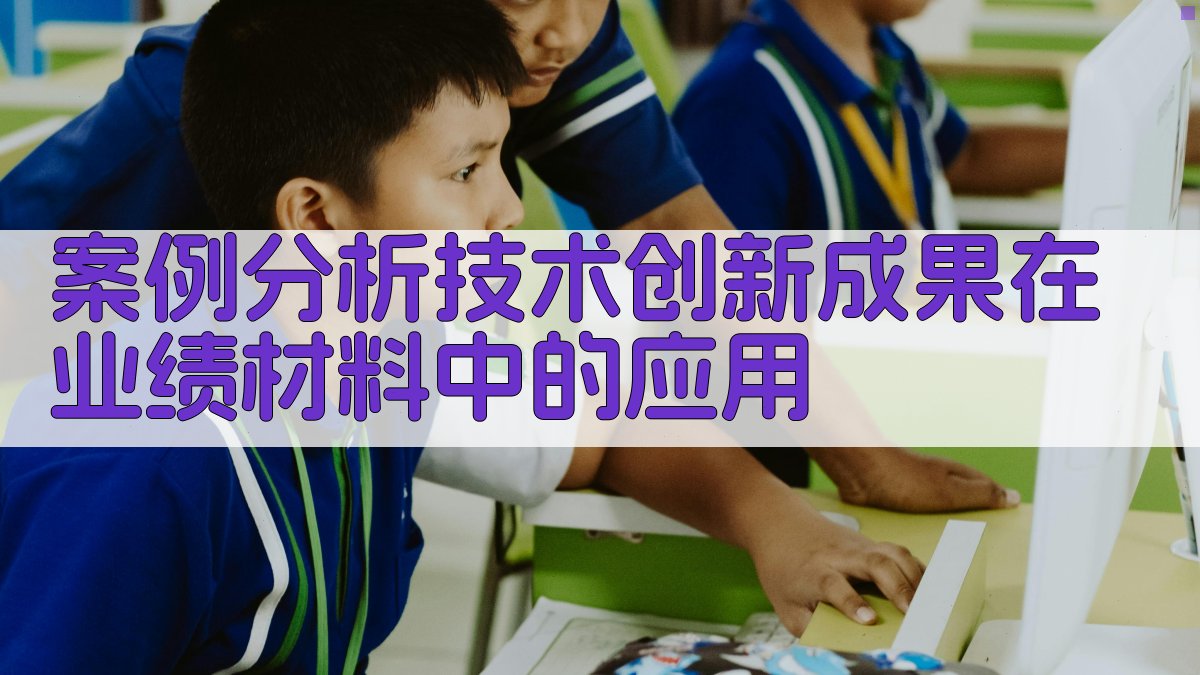 案例分析技术创新成果在业绩材料中的应用 图3