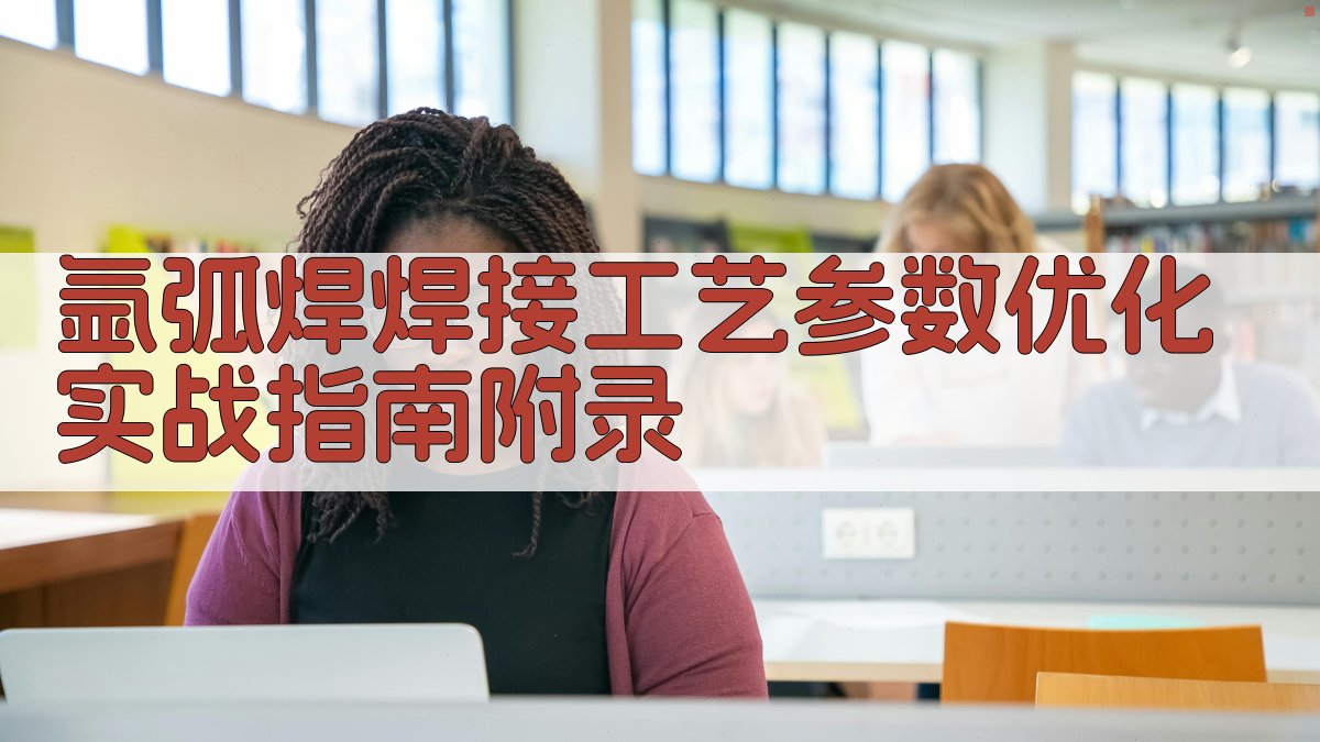 氩弧焊焊接工艺参数优化实战指南 · 附录 图2