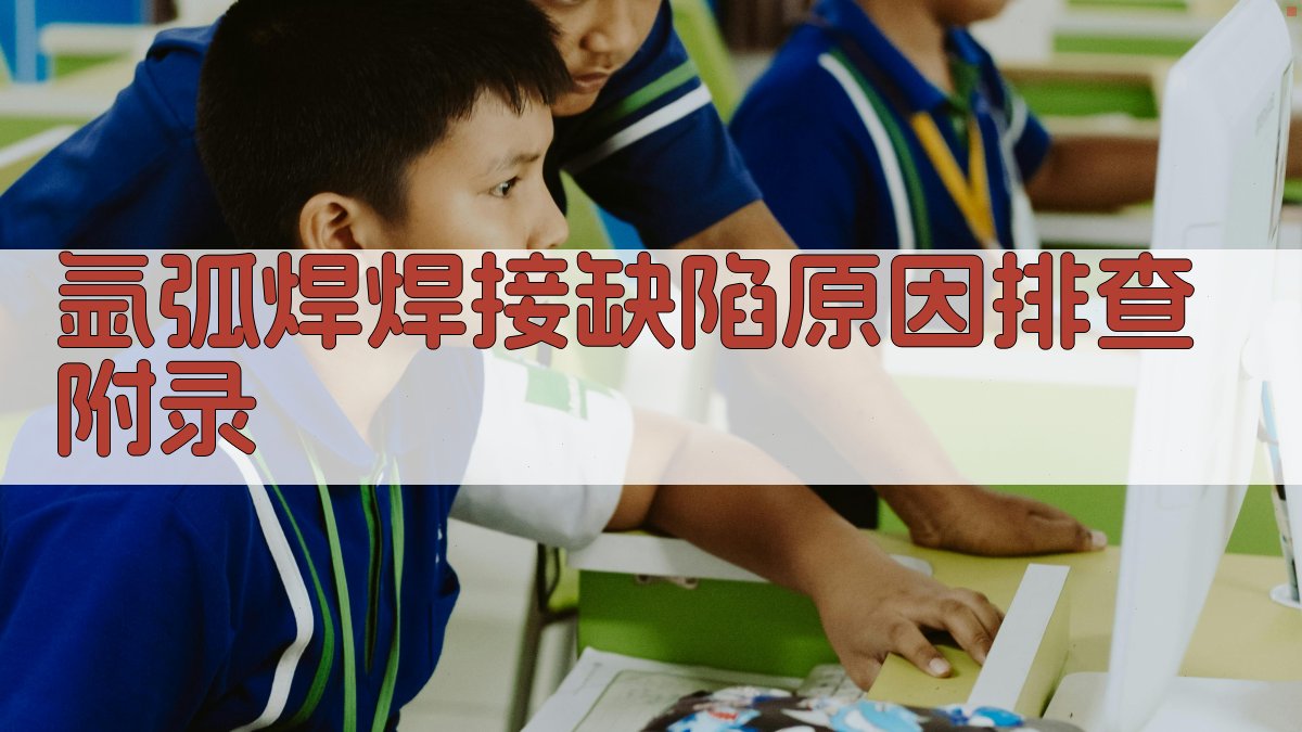 氩弧焊焊接缺陷原因排查 · 附录 图5