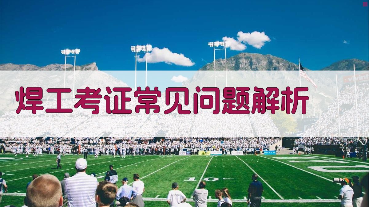 焊工考证常见问题解析 图3