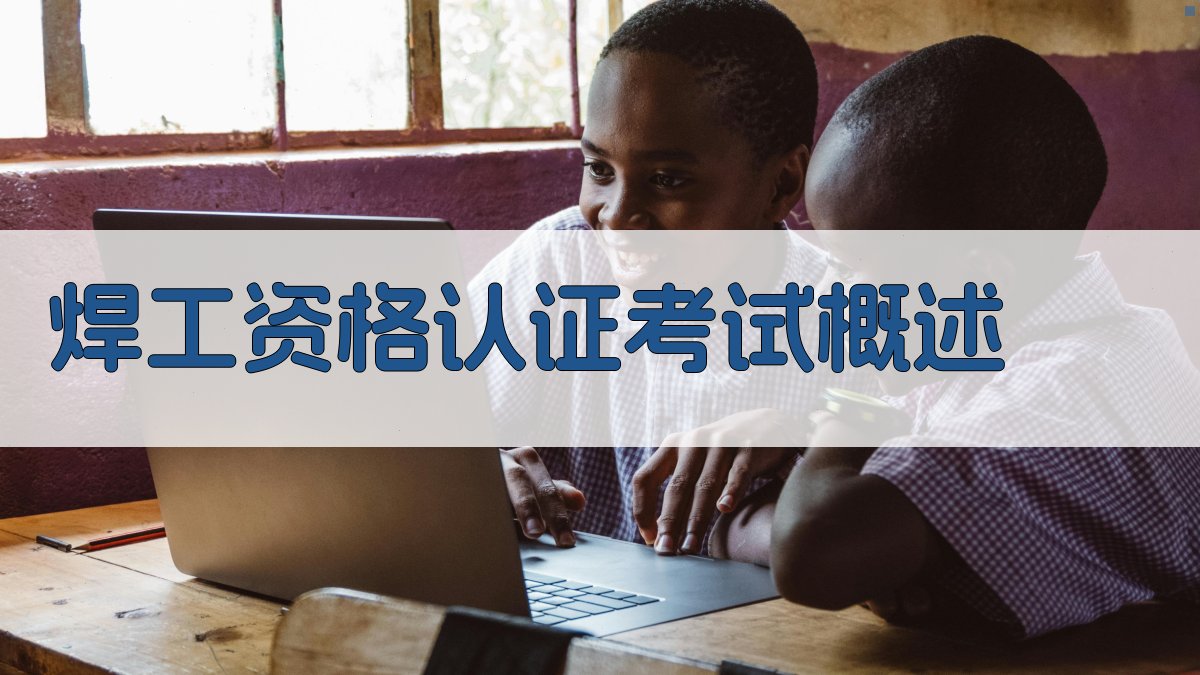 焊工资格认证考试概述 图1