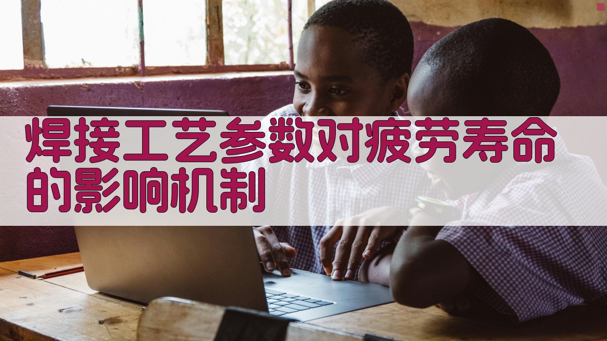 焊接工艺参数对疲劳寿命的影响机制 图2