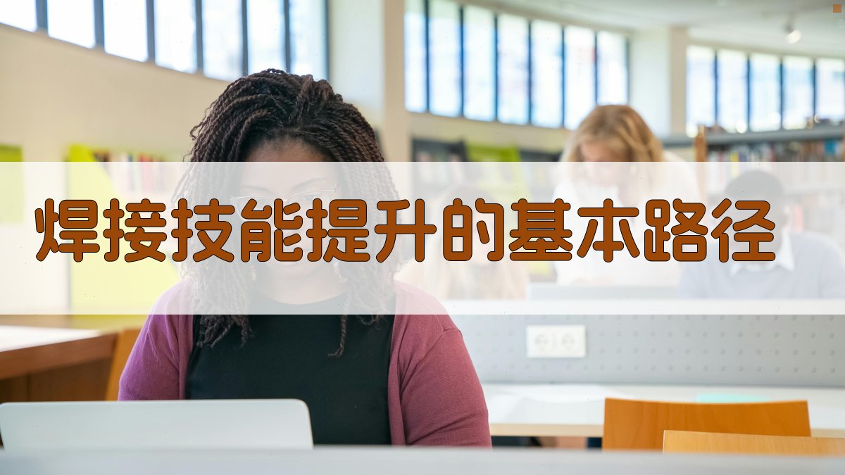 焊接技能提升的基本路径 图1