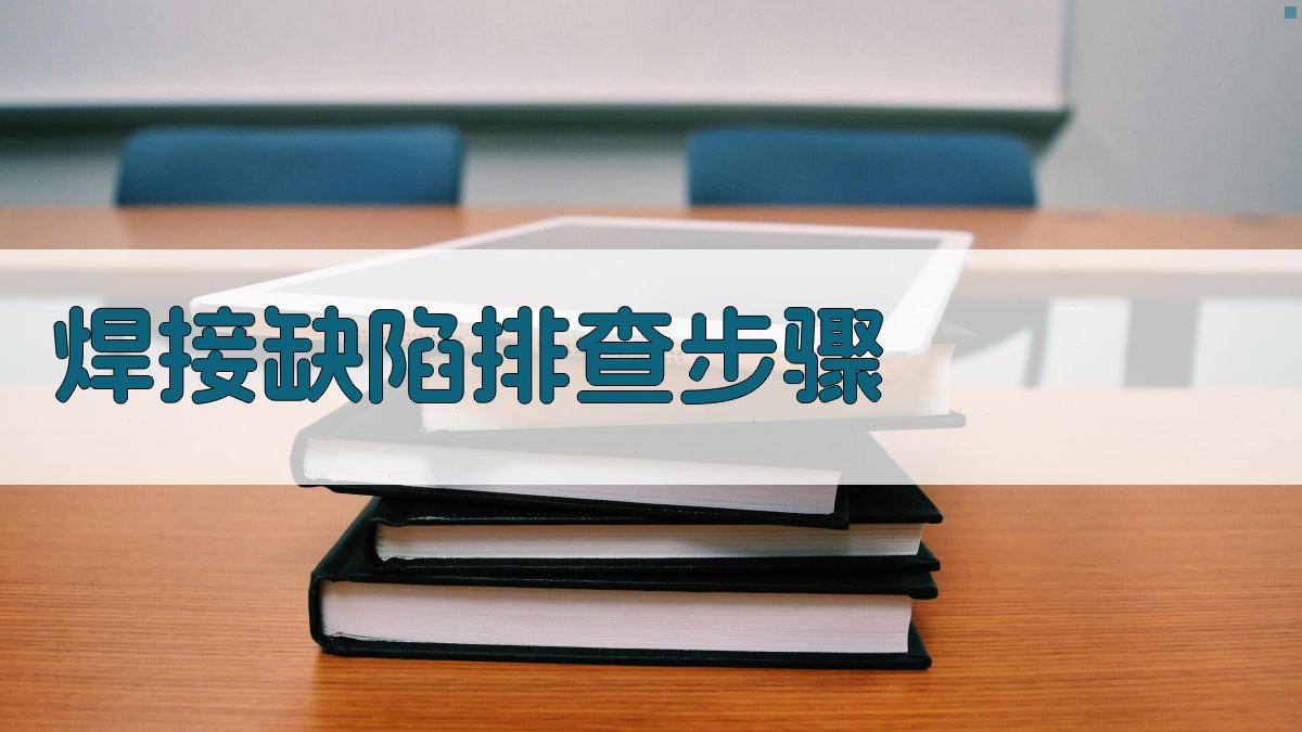 焊接缺陷排查步骤 图1