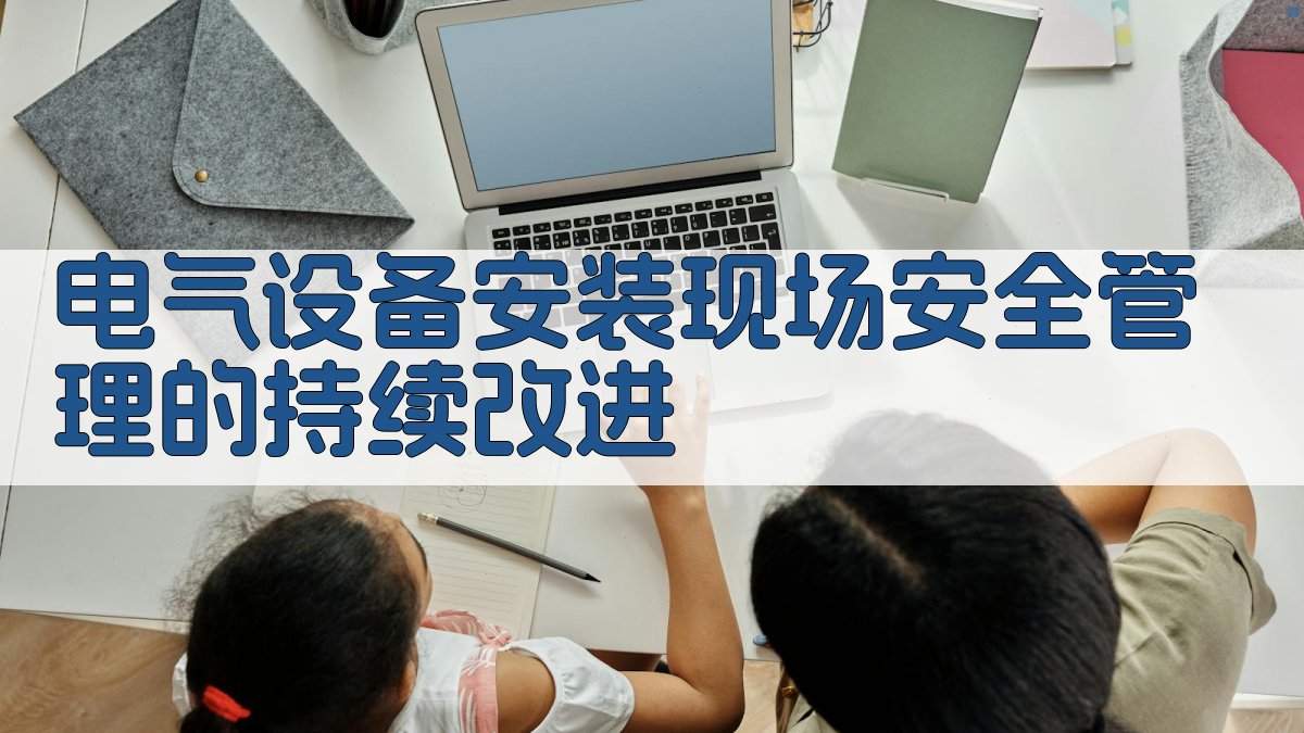 电气设备安装现场安全管理的持续改进 图5