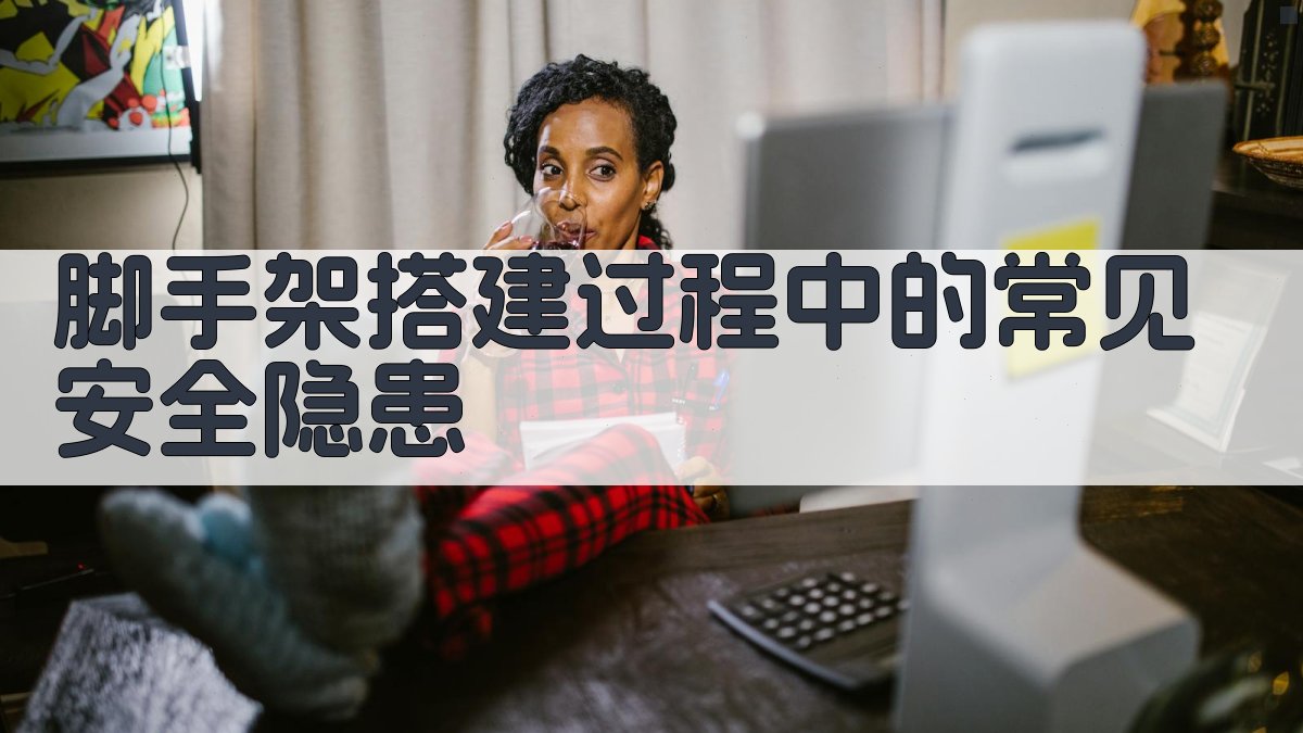 脚手架搭建过程中的常见安全隐患 图3