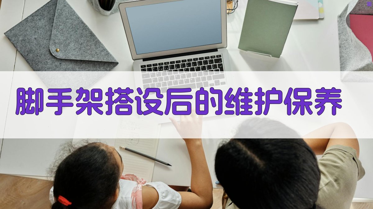 脚手架搭设后的维护保养 图2