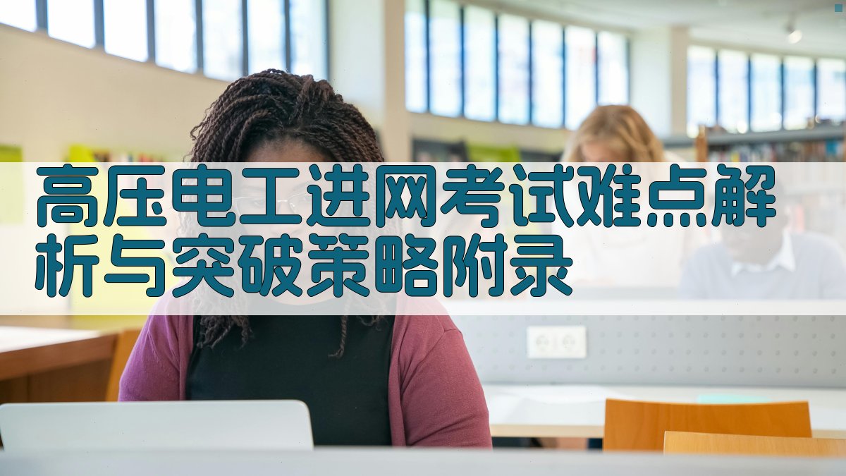 高压电工进网考试难点解析与突破策略