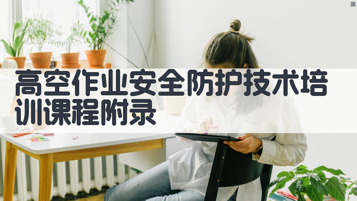 高空作业安全防护技术培训课程 · 附录 图1